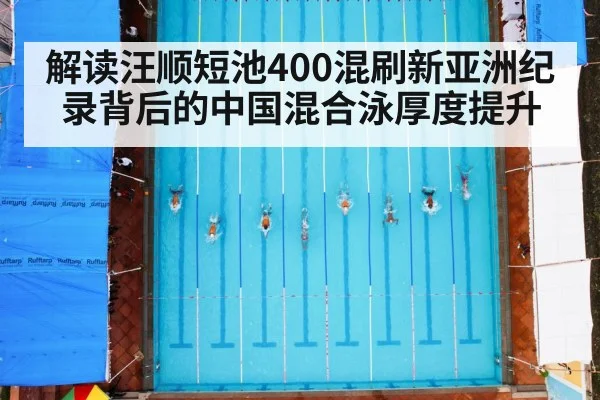 解读汪顺短池400混刷新亚洲纪录背后的中国混合泳厚度提升
