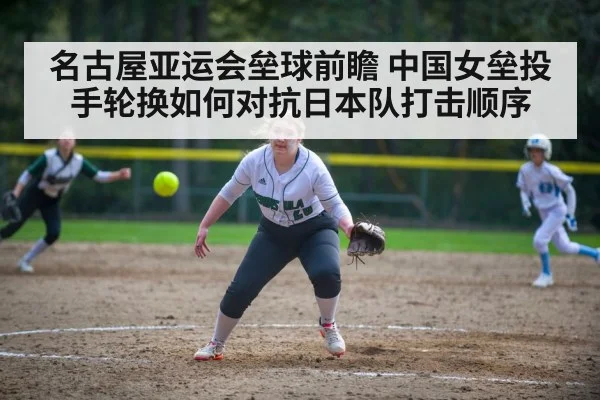 名古屋亚运会垒球前瞻 中国女垒投手轮换如何对抗日本队打击顺序 - bsport